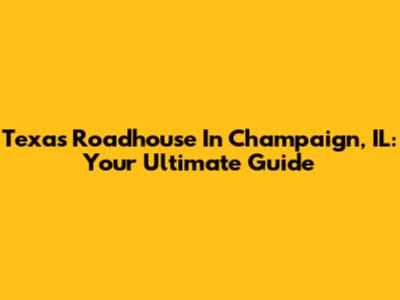 Texas Roadhouse In Champaign, IL: Your Ultimate Guide