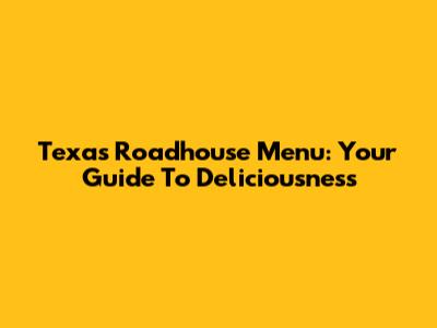 Texas Roadhouse Menu: Your Guide To Deliciousness