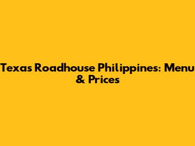 Texas Roadhouse Philippines: Menu & Prices