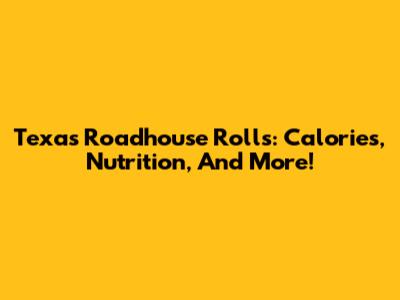 Texas Roadhouse Rolls: Calories, Nutrition, And More!