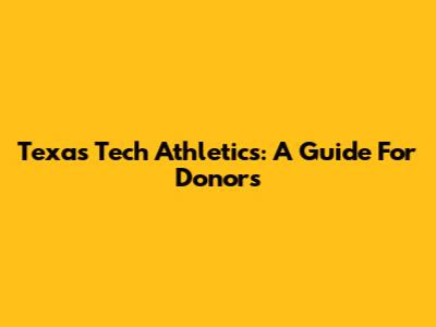 Texas Tech Athletics: A Guide For Donors