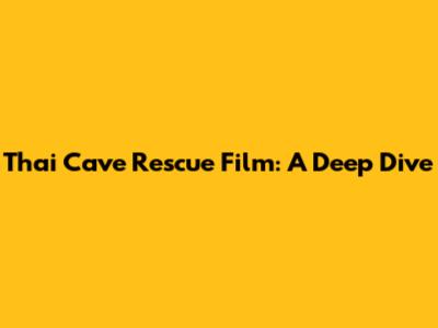 Thai Cave Rescue Film: A Deep Dive