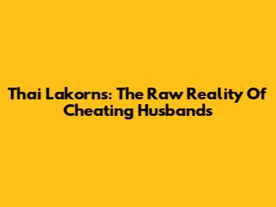 Thai Lakorns: The Raw Reality Of Cheating Husbands