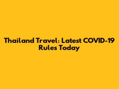 Thailand Travel: Latest COVID-19 Rules Today
