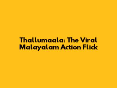 Thallumaala: The Viral Malayalam Action Flick