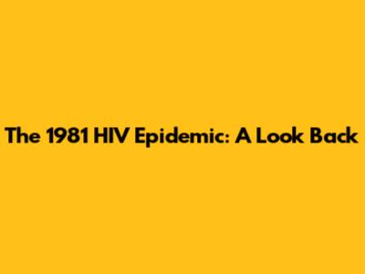 The 1981 HIV Epidemic: A Look Back