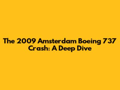 The 2009 Amsterdam Boeing 737 Crash: A Deep Dive