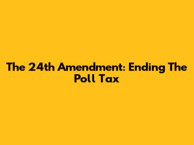 The 24th Amendment: Ending The Poll Tax