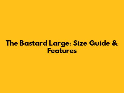 The Bastard Large: Size Guide & Features