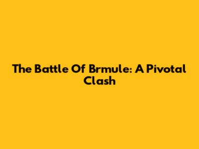 The Battle Of Brmule: A Pivotal Clash