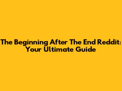 The Beginning After The End Reddit: Your Ultimate Guide