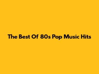 The Best Of 80s Pop Music Hits