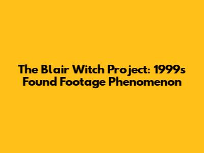 The Blair Witch Project: 1999's Found Footage Phenomenon