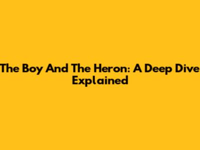 The Boy And The Heron: A Deep Dive Explained