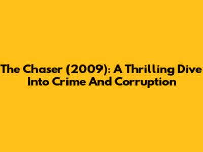 The Chaser (2009): A Thrilling Dive Into Crime And Corruption