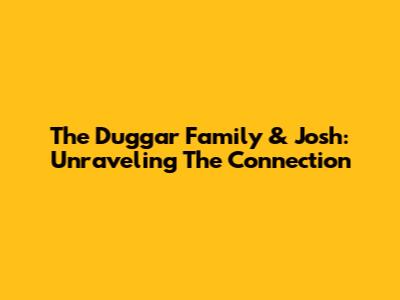 The Duggar Family & Josh: Unraveling The Connection
