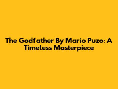 The Godfather By Mario Puzo: A Timeless Masterpiece