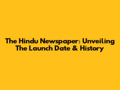 The Hindu Newspaper: Unveiling The Launch Date & History