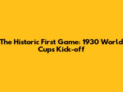 The Historic First Game: 1930 World Cup's Kick-off