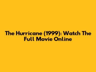 The Hurricane (1999): Watch The Full Movie Online