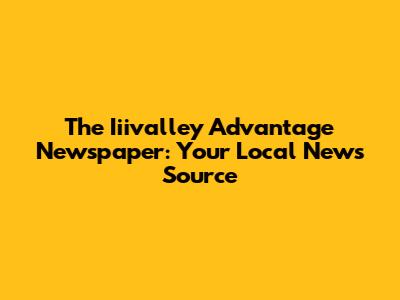 The Iiivalley Advantage Newspaper: Your Local News Source