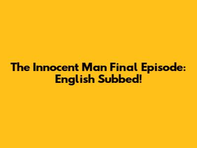 The Innocent Man Final Episode: English Subbed!
