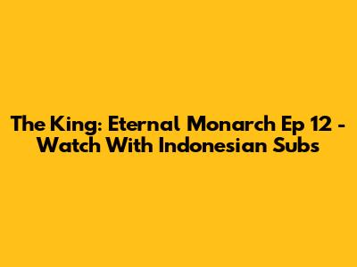 The King: Eternal Monarch Ep 12 - Watch With Indonesian Subs