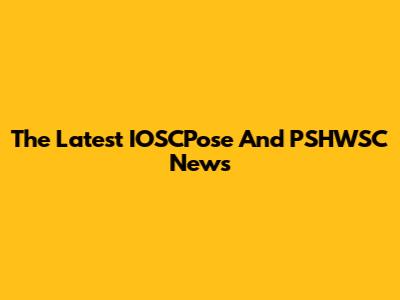 The Latest IOSCPose And PSHWSC News