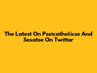 The Latest On Pseicatholicse And Sesatse On Twitter
