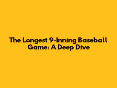 The Longest 9-Inning Baseball Game: A Deep Dive