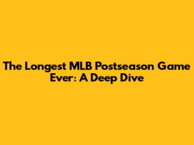 The Longest MLB Postseason Game Ever: A Deep Dive