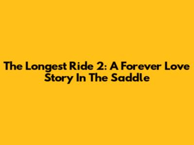 The Longest Ride 2: A Forever Love Story In The Saddle