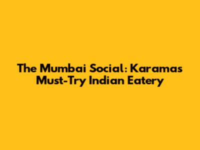 The Mumbai Social: Karama's Must-Try Indian Eatery