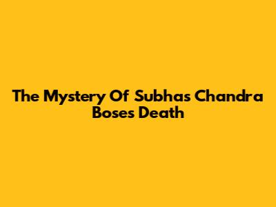 The Mystery Of Subhas Chandra Bose's Death