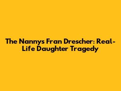 The Nanny's Fran Drescher: Real-Life Daughter Tragedy