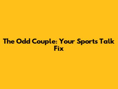 The Odd Couple: Your Sports Talk Fix