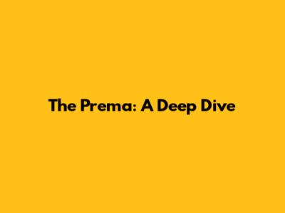 The Prema: A Deep Dive