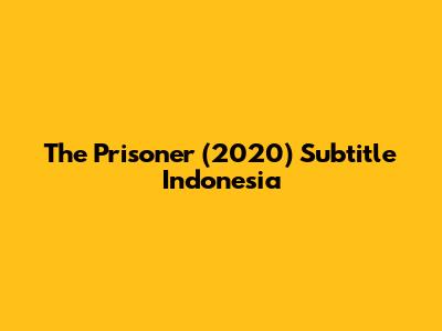 The Prisoner (2020) Subtitle Indonesia