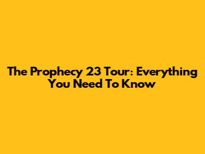 The Prophecy 23 Tour: Everything You Need To Know