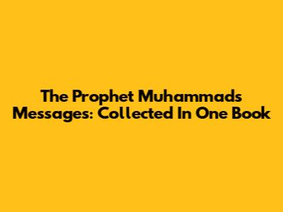 The Prophet Muhammad's Messages: Collected In One Book