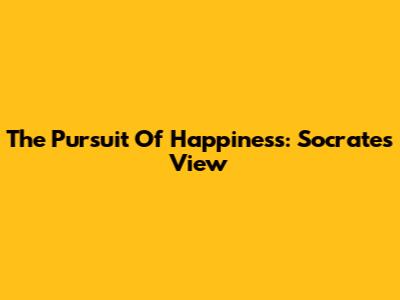 The Pursuit Of Happiness: Socrates' View