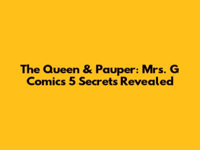 The Queen & Pauper: Mrs. G Comics 5 Secrets Revealed
