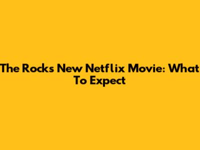 The Rock's New Netflix Movie: What To Expect