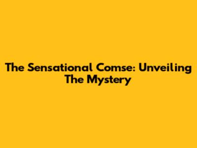 The Sensational Comse: Unveiling The Mystery