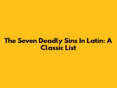 The Seven Deadly Sins In Latin: A Classic List