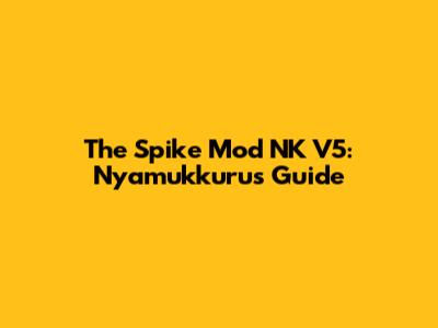 The Spike Mod NK V5: Nyamukkurus Guide