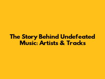 The Story Behind Undefeated Music: Artists & Tracks