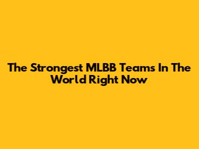 The Strongest MLBB Teams In The World Right Now