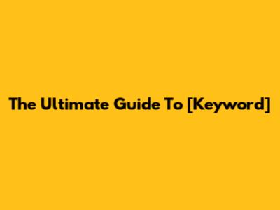 The Ultimate Guide To [Keyword]