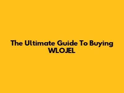 The Ultimate Guide To Buying WLOJEL